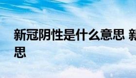 新冠阴性是什么意思 新冠阴性阴性是什么意思