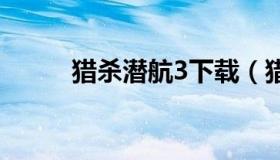 猎杀潜航3下载（猎杀潜航3 教程