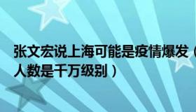 张文宏说上海可能是疫情爆发（有趣播：张文宏：上海感染人数是千万级别）