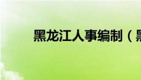 黑龙江人事编制（黑龙江省编制网