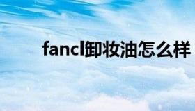 fancl卸妆油怎么样（fancl卸妆油）