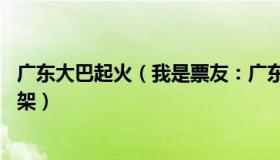 广东大巴起火（我是票友：广东载35人客车起火烧得只剩车架）