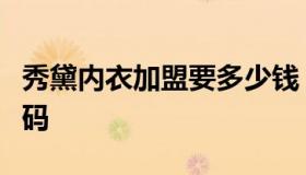 秀黛内衣加盟要多少钱（秀黛内衣加盟电话号码