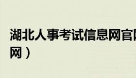 湖北人事考试信息网官网（湖北人事考试信息网）