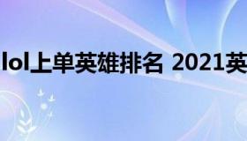 lol上单英雄排名 2021英雄联盟上单英雄排行