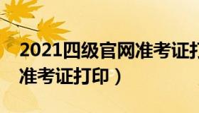 2021四级官网准考证打印入口（2021年4级准考证打印）