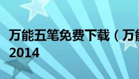 万能五笔免费下载（万能五笔输入法官方下载2014