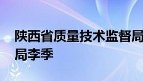 陕西省质量技术监督局 陕西省质量技术监督局李季