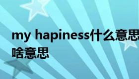 my hapiness什么意思 my hapiness分别是啥意思