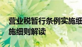 营业税暂行条例实施细则 营业税暂行条例实施细则解读