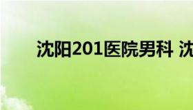 沈阳201医院男科 沈阳201医院妇科