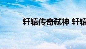 轩辕传奇弑神 轩辕传奇弑神法宝