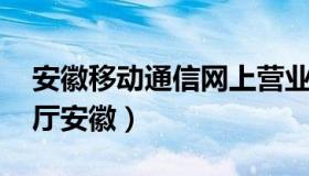 安徽移动通信网上营业厅 中国移动网上营业厅安徽）