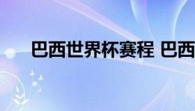 巴西世界杯赛程 巴西世界杯赛程2022