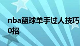 nba篮球单手过人技巧（篮球单挑过人技巧30招