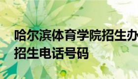 哈尔滨体育学院招生办公室 哈尔滨体育学院招生电话号码