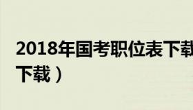 2018年国考职位表下载（2018年国考职位表下载）