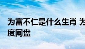 为富不仁是什么生肖 为富不仁是什么生肖 百度网盘