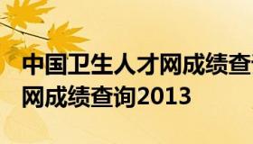 中国卫生人才网成绩查询2016 中国卫生人才网成绩查询2013