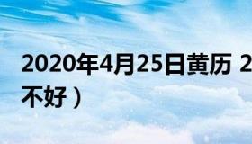 2020年4月25日黄历 2020年4月25日日子好不好）