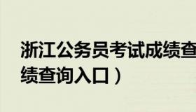 浙江公务员考试成绩查询 浙江公务员考试成绩查询入口）