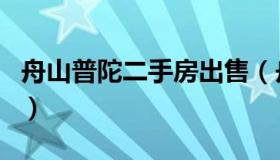 舟山普陀二手房出售（舟山普陀山二手房出售）