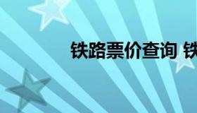 铁路票价查询 铁路购票查询