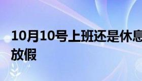 10月10号上班还是休息（10月10日上班还是放假