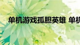 单机游戏孤胆英雄 单机版孤胆英雄游戏）