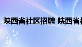 陕西省社区招聘 陕西省社区招聘几月份考试