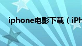 iphone电影下载（iPhone手机下载电影