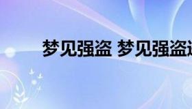 梦见强盗 梦见强盗进屋是什么意思