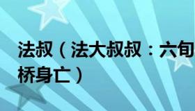 法叔（法大叔叔：六旬男子伤害1名女性后坠桥身亡）