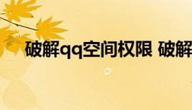 破解qq空间权限 破解qq空间权限2020