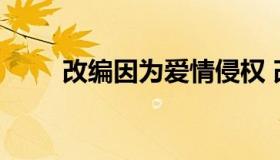 改编因为爱情侵权 改编作品侵权吗