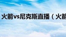 火箭vs尼克斯直播（火箭vs尼克斯今日直播）