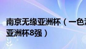 南京无缘亚洲杯（一色澄烟：陈幸同无缘晋级亚洲杯8强）