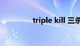 triple kill 三杀triple kill