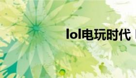 lol电玩时代 LOL时代