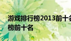 游戏排行榜2013前十名 2013网络游戏排行榜前十名