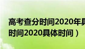 高考查分时间2020年具体时间（高考查成绩时间2020具体时间）