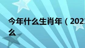 今年什么生肖年（2021年是什么年五行属什么