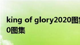 king of glory2020图集 :king of glory2020图集