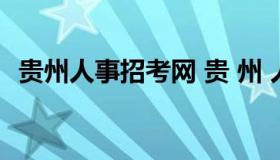 贵州人事招考网 贵 州 人 事 考 试 信 息 网