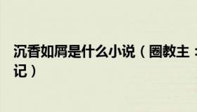 沉香如屑是什么小说（圈教主：《沉香如屑》特效像看西游记）