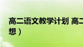 高二语文教学计划 高二语文教学计划指导思想）