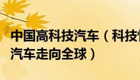 中国高科技汽车（科技怪杰：越来越贵的中国汽车走向全球）