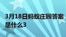 3月18日蚂蚁庄园答案 3月18日蚂蚁庄园答案是什么3