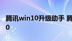 腾讯win10升级助手 腾讯电脑助手升级win10