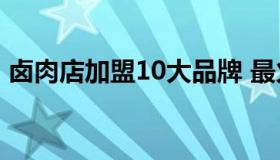 卤肉店加盟10大品牌 最火的卤肉加盟连锁店